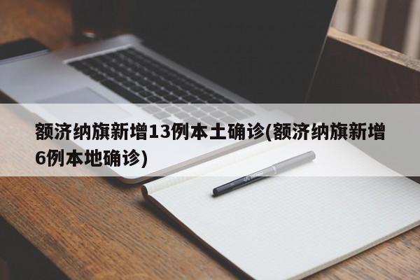 额济纳旗新增13例本土确诊(额济纳旗新增6例本地确诊)