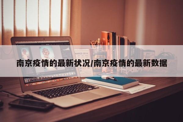 南京疫情的最新状况/南京疫情的最新数据