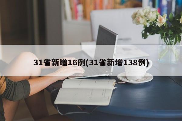 31省新增16例(31省新增138例)