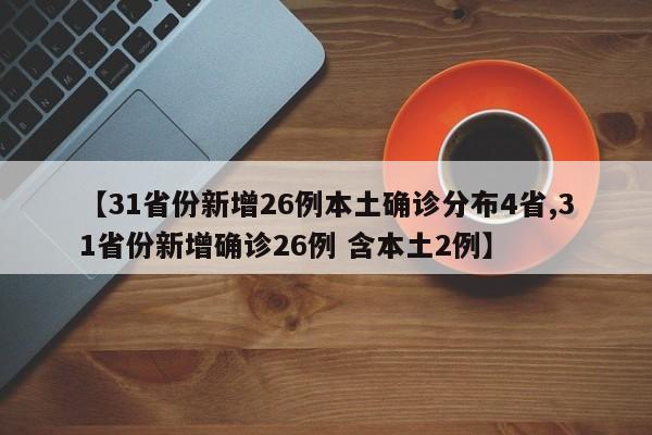 【31省份新增26例本土确诊分布4省,31省份新增确诊26例 含本土2例】