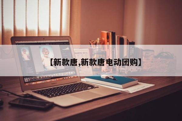 【新款唐,新款唐电动团购】