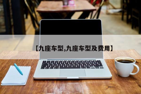【九座车型,九座车型及费用】