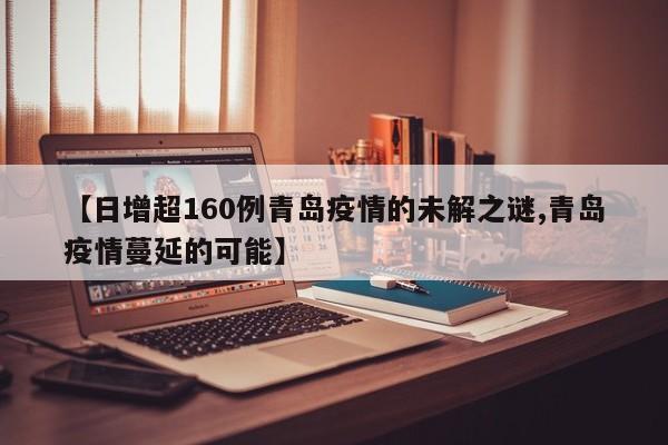 【日增超160例青岛疫情的未解之谜,青岛疫情蔓延的可能】