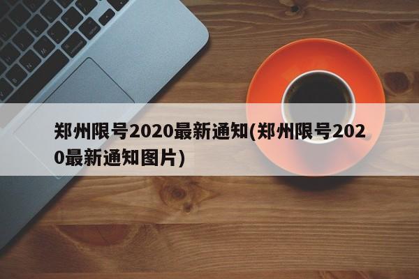 郑州限号2020最新通知(郑州限号2020最新通知图片)