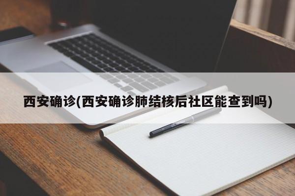西安确诊(西安确诊肺结核后社区能查到吗)