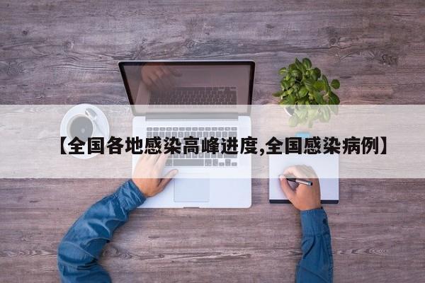 【全国各地感染高峰进度,全国感染病例】