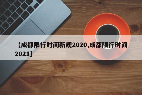 【成都限行时间新规2020,成都限行时间2021】