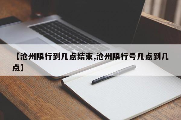 【沧州限行到几点结束,沧州限行号几点到几点】
