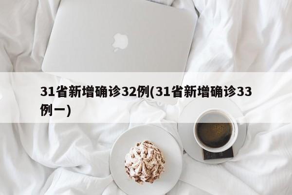31省新增确诊32例(31省新增确诊33例一)
